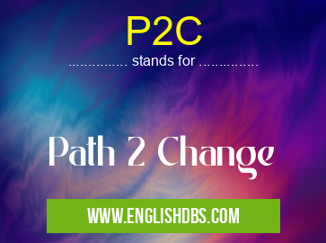 P2C means Path 2 Change P2C