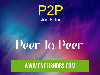 P2P means Peer to Peer P2P