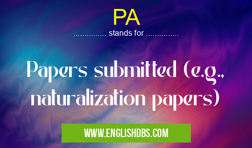 PA means Papers submitted (e.g., naturalization papers) PA