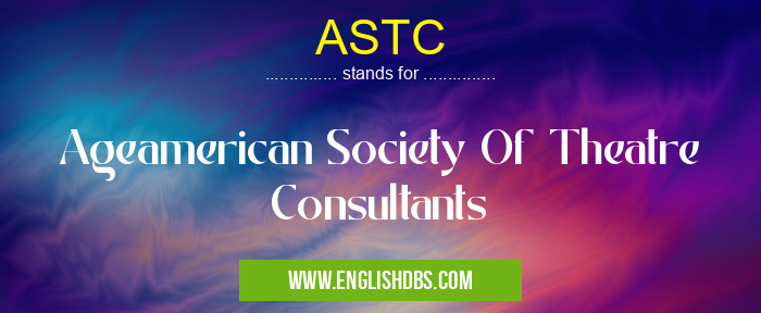 ASTC means Ageamerican Society Of Theatre Consultants ASTC
