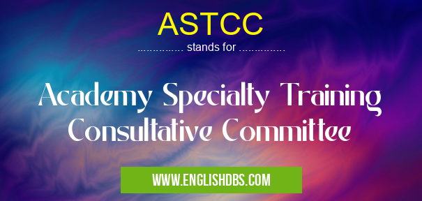 ASTCC means Academy Specialty Training Consultative Committee ASTCC
