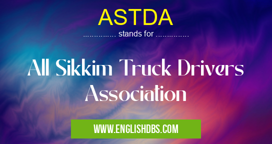 ASTDA means All Sikkim Truck Drivers Association ASTDA