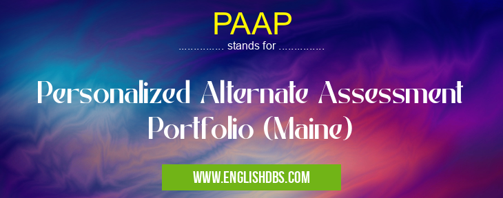 PAAP means Personalized Alternate Assessment Portfolio (Maine) PAAP