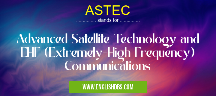 ASTEC means Advanced Satellite Technology and EHF (Extremely-High Frequency) Communications ASTEC