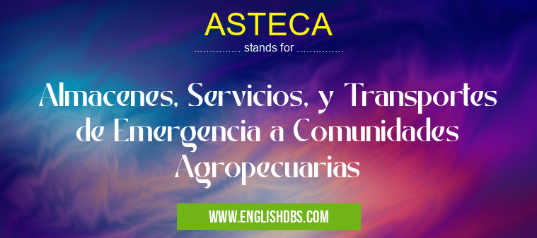 ASTECA means Almacenes, Servicios, y Transportes de Emergencia a Comunidades Agropecuarias ASTECA