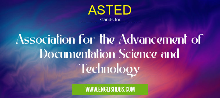ASTED means Association for the Advancement of Documentation Science and Technology ASTED