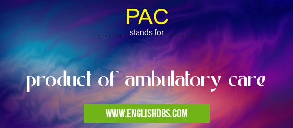 PAC means product of ambulatory care PAC