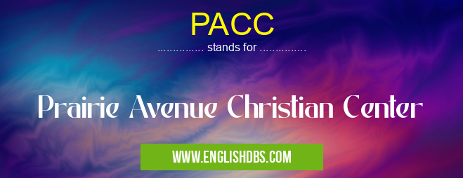 PACC means Prairie Avenue Christian Center PACC
