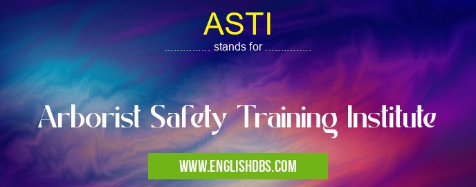 ASTI means Arborist Safety Training Institute ASTI