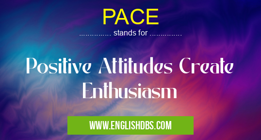 PACE means Positive Attitudes Create Enthusiasm PACE