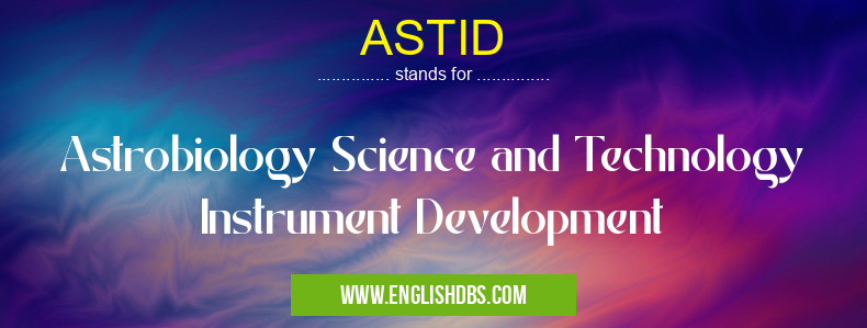 ASTID means Astrobiology Science and Technology Instrument Development ASTID