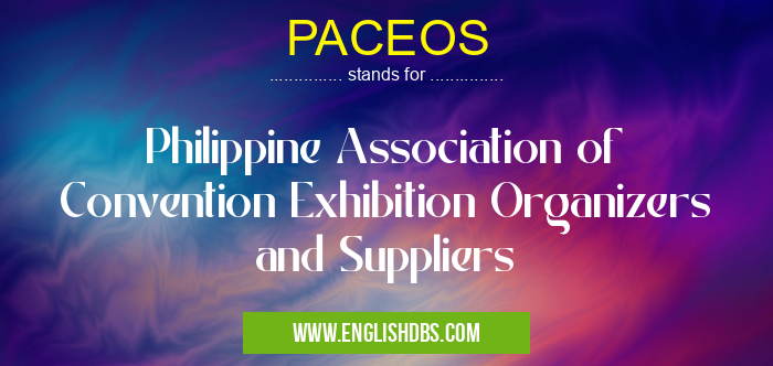 PACEOS means Philippine Association of Convention Exhibition Organizers and Suppliers PACEOS