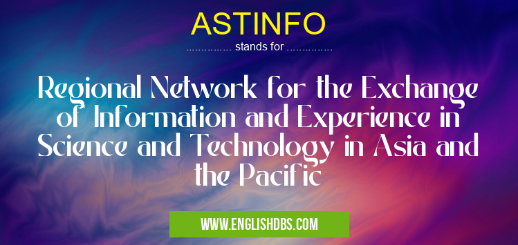 ASTINFO means Regional Network for the Exchange of Information and Experience in Science and Technology in Asia and the Pacific ASTINFO