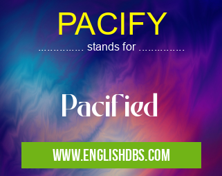 PACIFY means Pacified PACIFY
