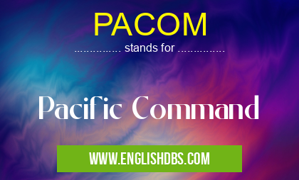 PACOM means Pacific Command PACOM