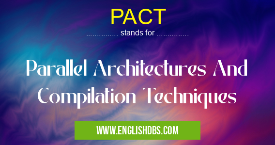 PACT means Parallel Architectures And Compilation Techniques PACT