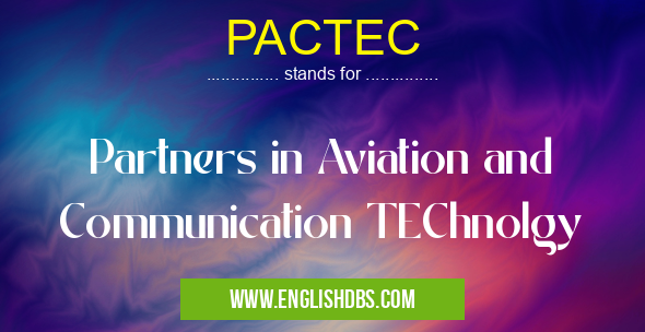 PACTEC means Partners in Aviation and Communication TEChnolgy PACTEC