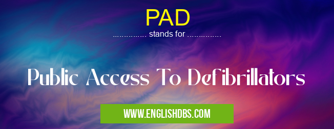 PAD means Public Access To Defibrillators PAD