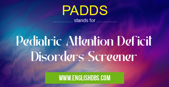 PADDS means Pediatric Attention Deficit Disorders Screener PADDS