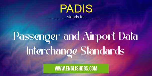 PADIS means Passenger and Airport Data Interchange Standards PADIS