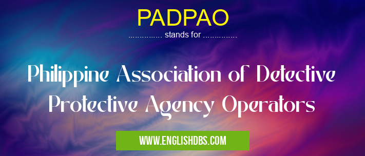 PADPAO means Philippine Association of Detective Protective Agency Operators PADPAO