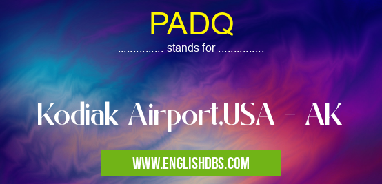 PADQ means Kodiak Airport,USA - AK PADQ
