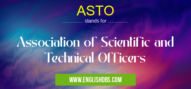 ASTO means Association of Scientific and Technical Officers ASTO