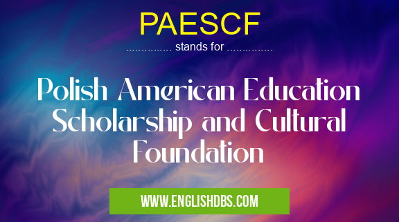 PAESCF means Polish American Education Scholarship and Cultural Foundation PAESCF