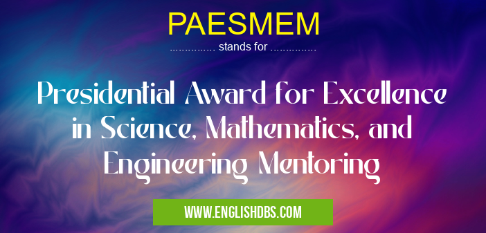 PAESMEM means Presidential Award for Excellence in Science, Mathematics, and Engineering Mentoring PAESMEM