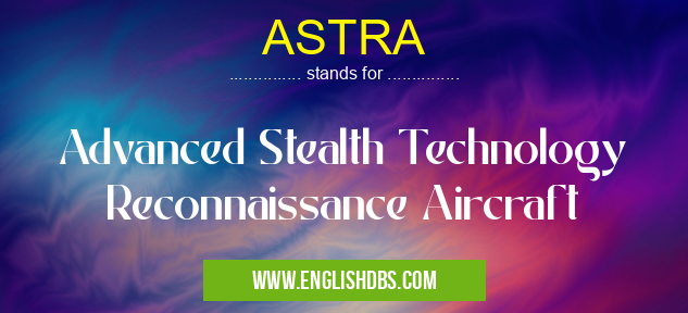 ASTRA means Advanced Stealth Technology Reconnaissance Aircraft ASTRA