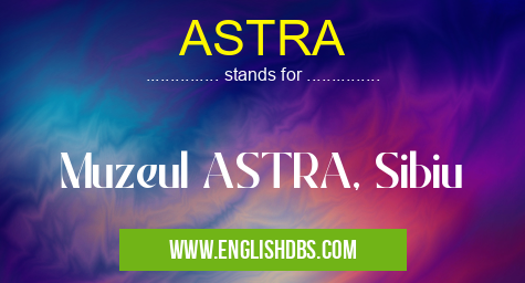ASTRA means Muzeul ASTRA, Sibiu ASTRA
