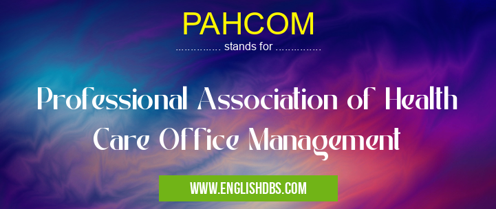 PAHCOM means Professional Association of Health Care Office Management PAHCOM