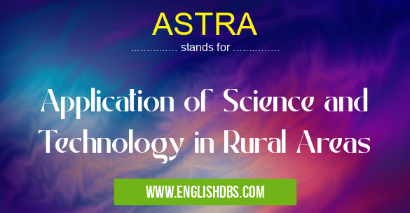 ASTRA means Application of Science and Technology in Rural Areas ASTRA
