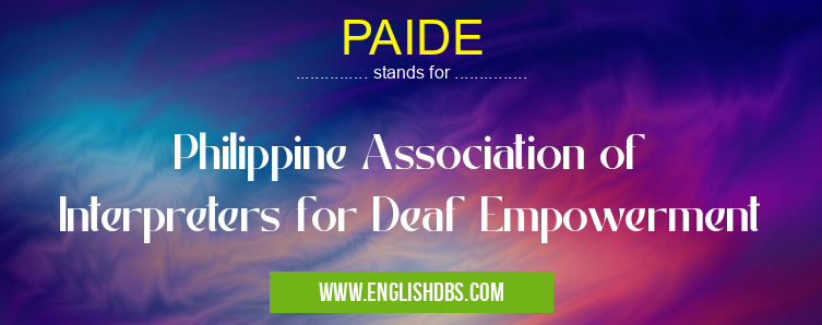 PAIDE means Philippine Association of Interpreters for Deaf Empowerment PAIDE