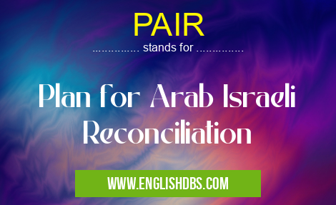 PAIR means Plan for Arab Israeli Reconciliation PAIR
