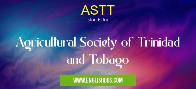 ASTT means Agricultural Society of Trinidad and Tobago ASTT