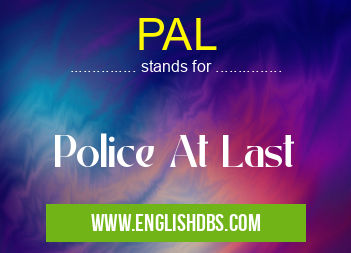 PAL means Police At Last PAL