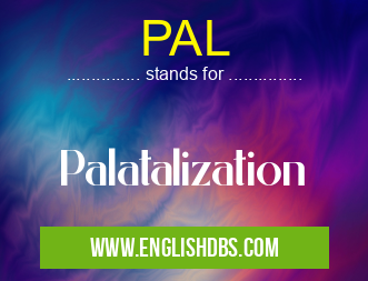 PAL means Palatalization PAL