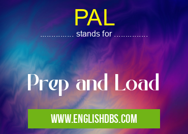 PAL means Prep and Load PAL