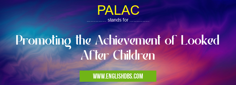 PALAC means Promoting the Achievement of Looked After Children PALAC