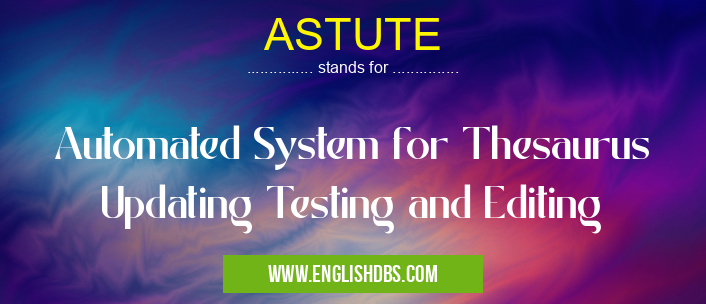 ASTUTE means Automated System for Thesaurus Updating Testing and Editing ASTUTE