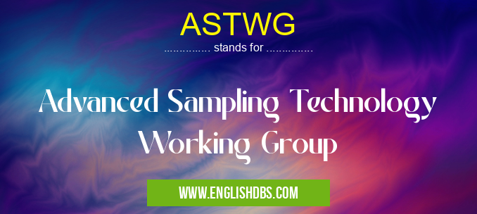 ASTWG means Advanced Sampling Technology Working Group ASTWG