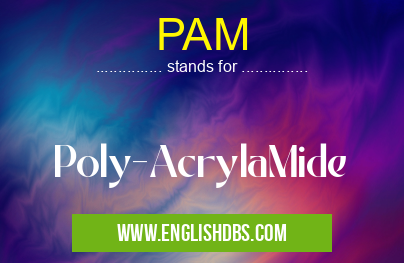 PAM means Poly-AcrylaMide PAM