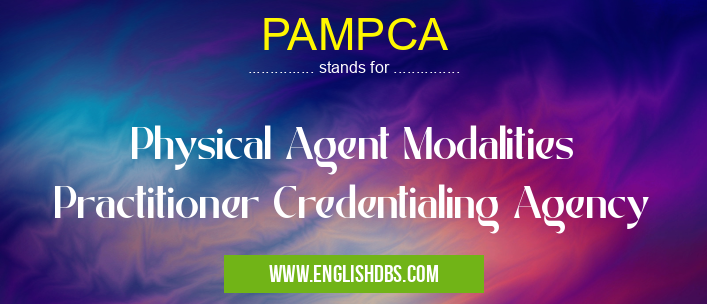 PAMPCA means Physical Agent Modalities Practitioner Credentialing Agency PAMPCA