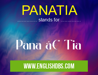 PANATIA means Pana – Tia PANATIA