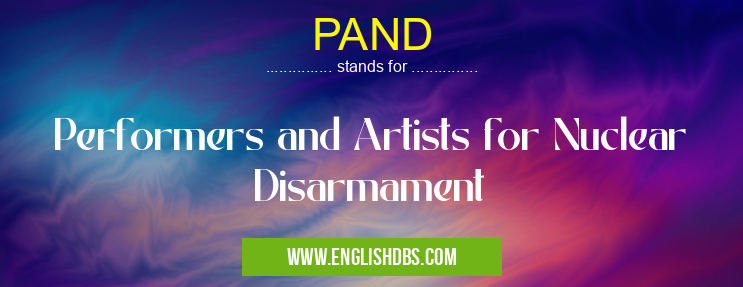 PAND means Performers and Artists for Nuclear Disarmament PAND