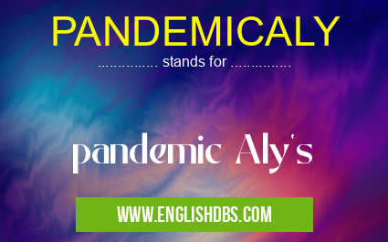PANDEMICALY means pandemic Aly's PANDEMICALY