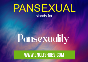 PANSEXUAL means Pansexuality PANSEXUAL