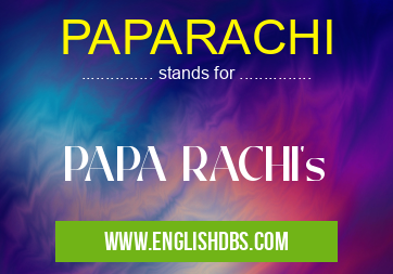 PAPARACHI means PAPA RACHI's PAPARACHI