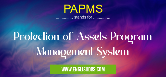 PAPMS means Protection of Assets Program Management System PAPMS